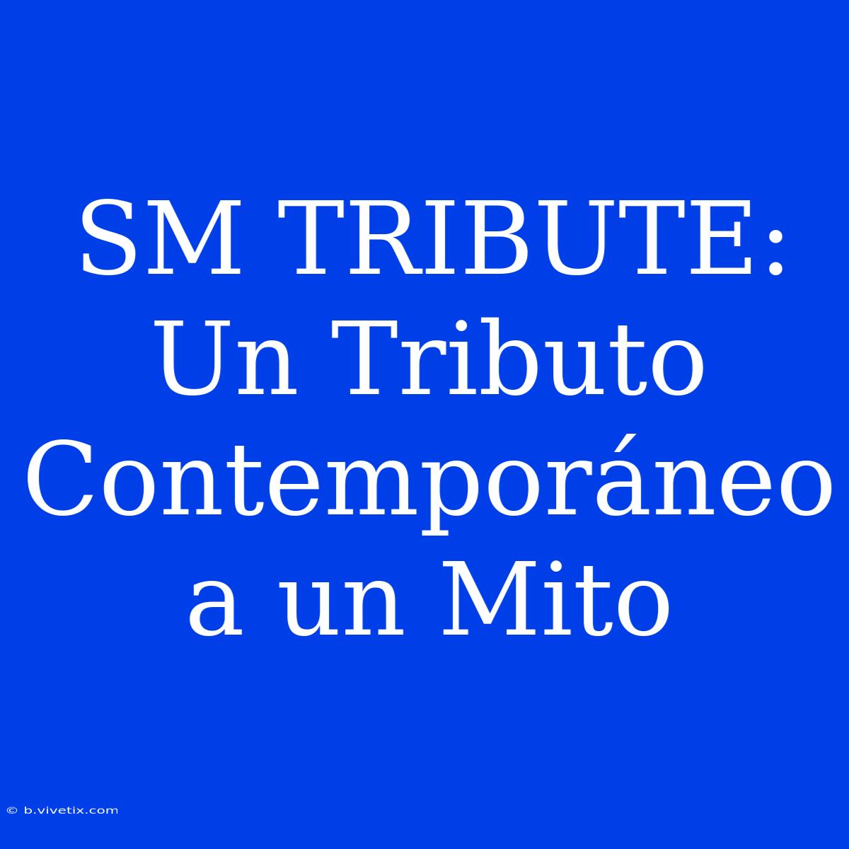 SM TRIBUTE: Un Tributo Contemporáneo A Un Mito