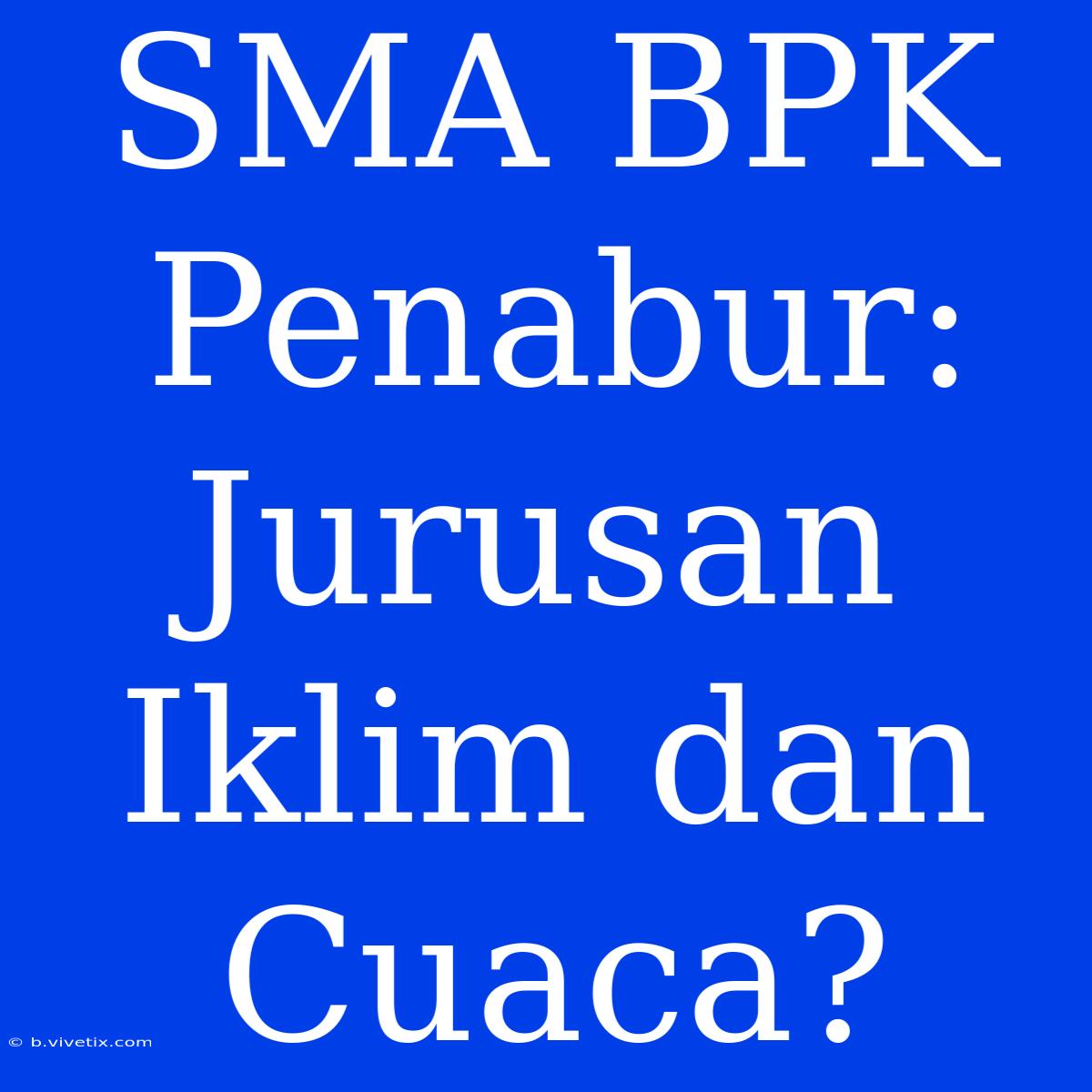 SMA BPK Penabur: Jurusan Iklim Dan Cuaca?