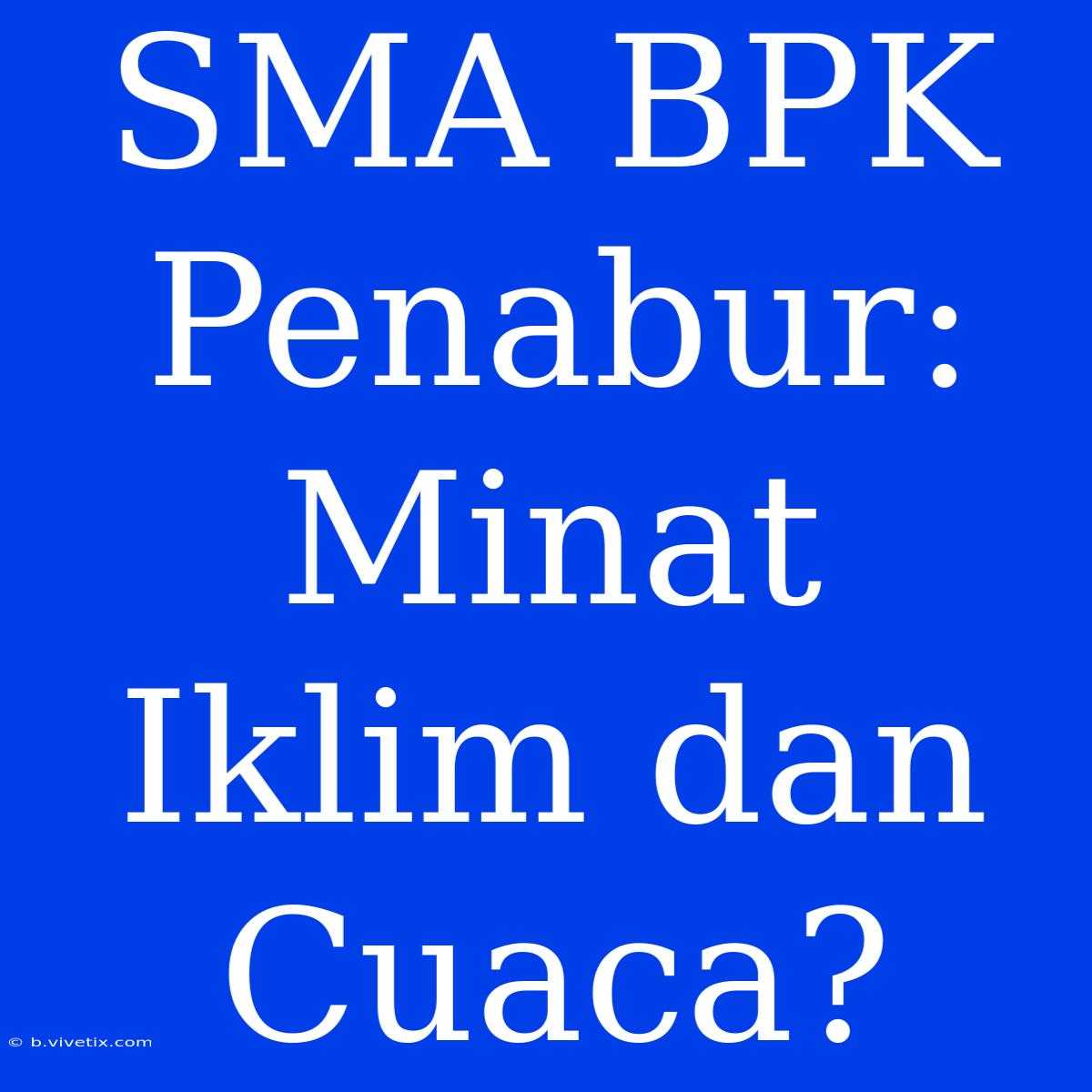 SMA BPK Penabur: Minat Iklim Dan Cuaca?