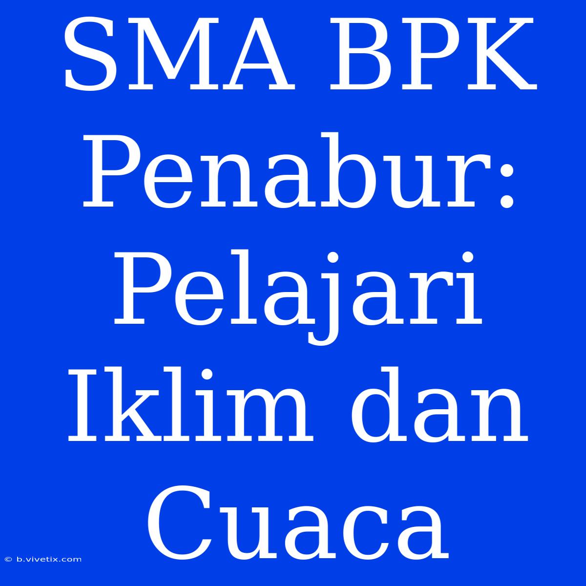 SMA BPK Penabur: Pelajari Iklim Dan Cuaca