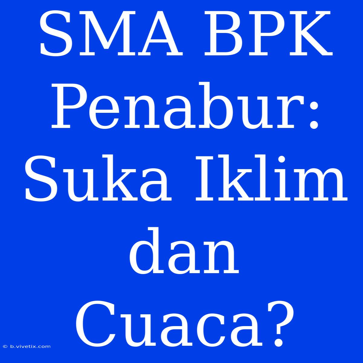 SMA BPK Penabur: Suka Iklim Dan Cuaca?