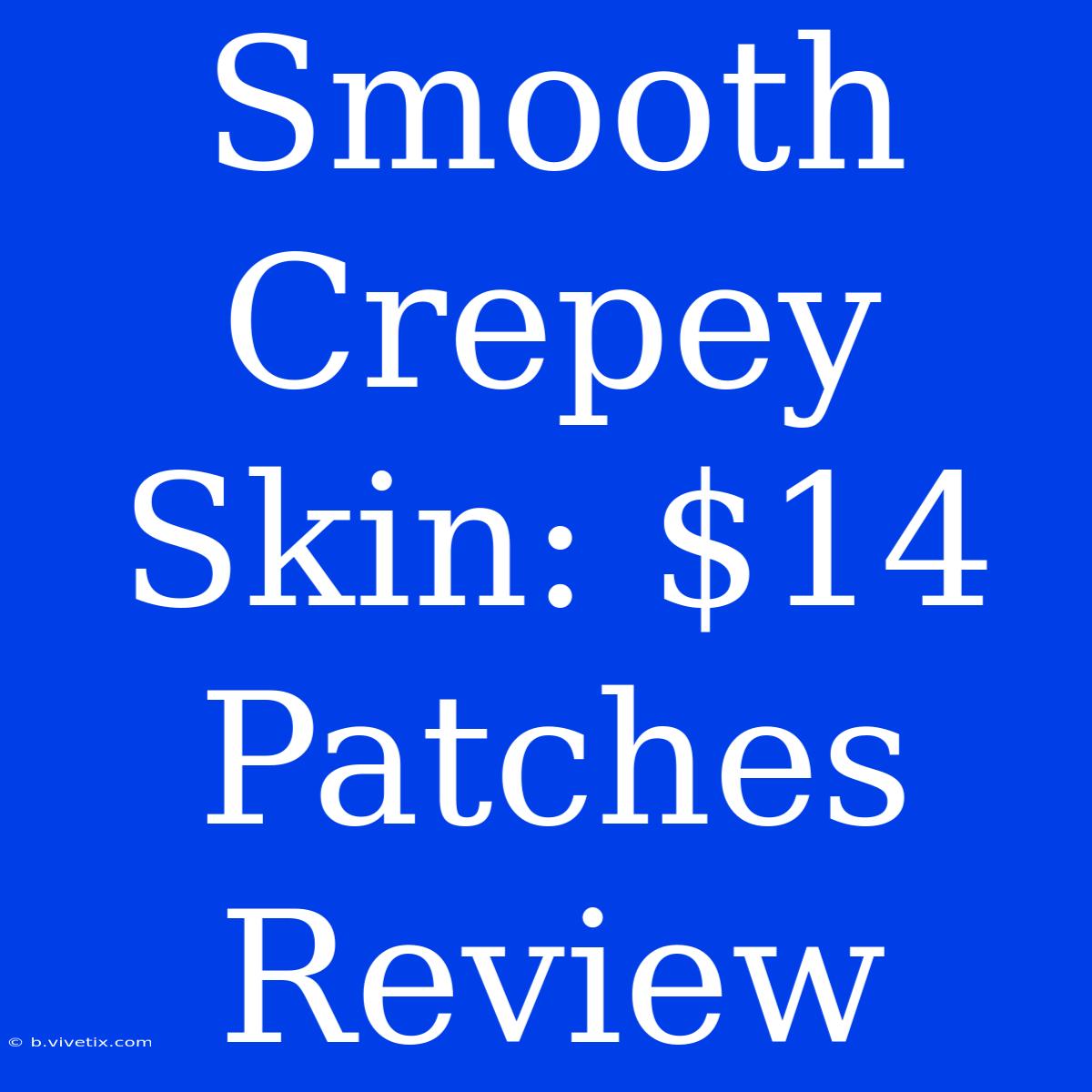 Smooth Crepey Skin: $14 Patches Review 