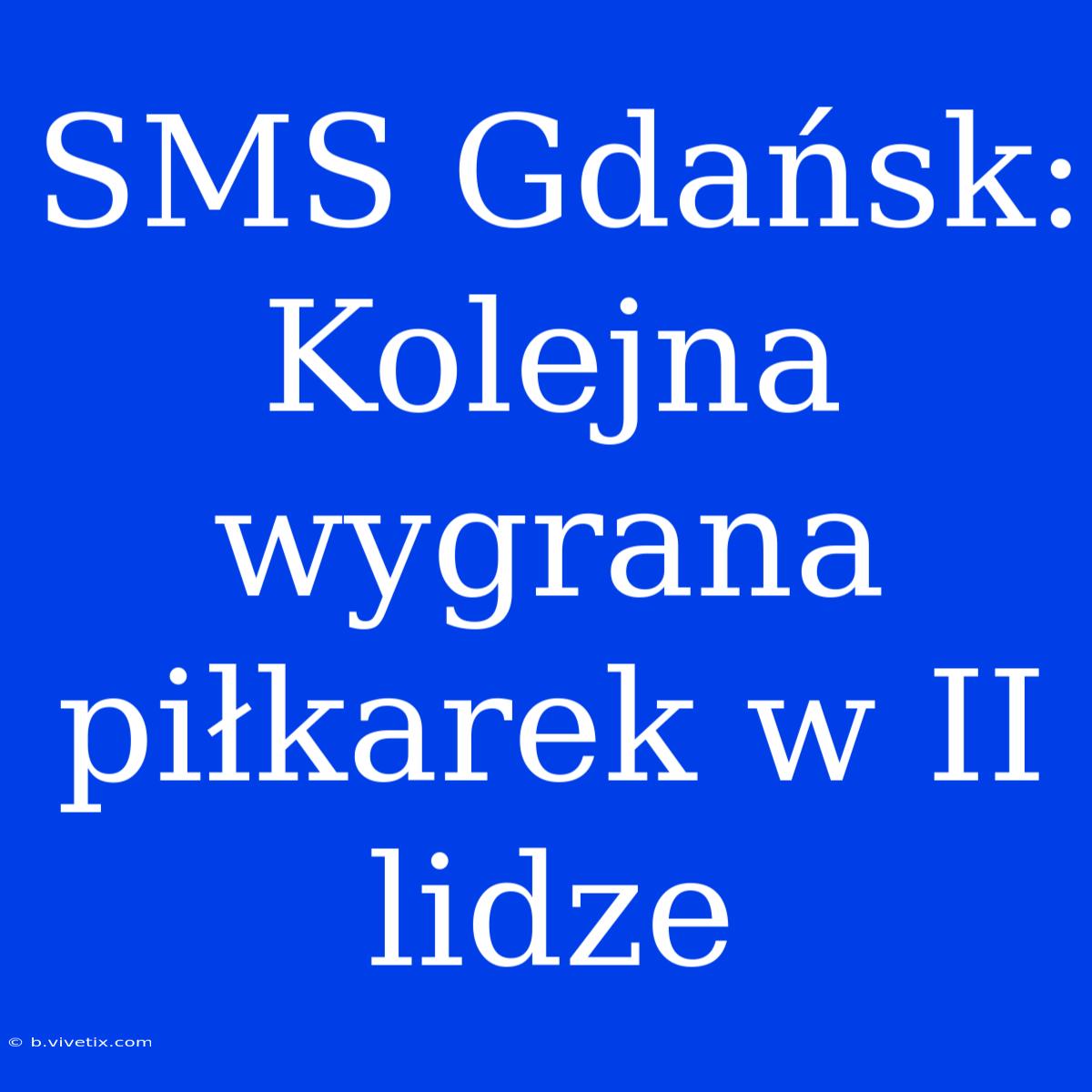 SMS Gdańsk: Kolejna Wygrana Piłkarek W II Lidze