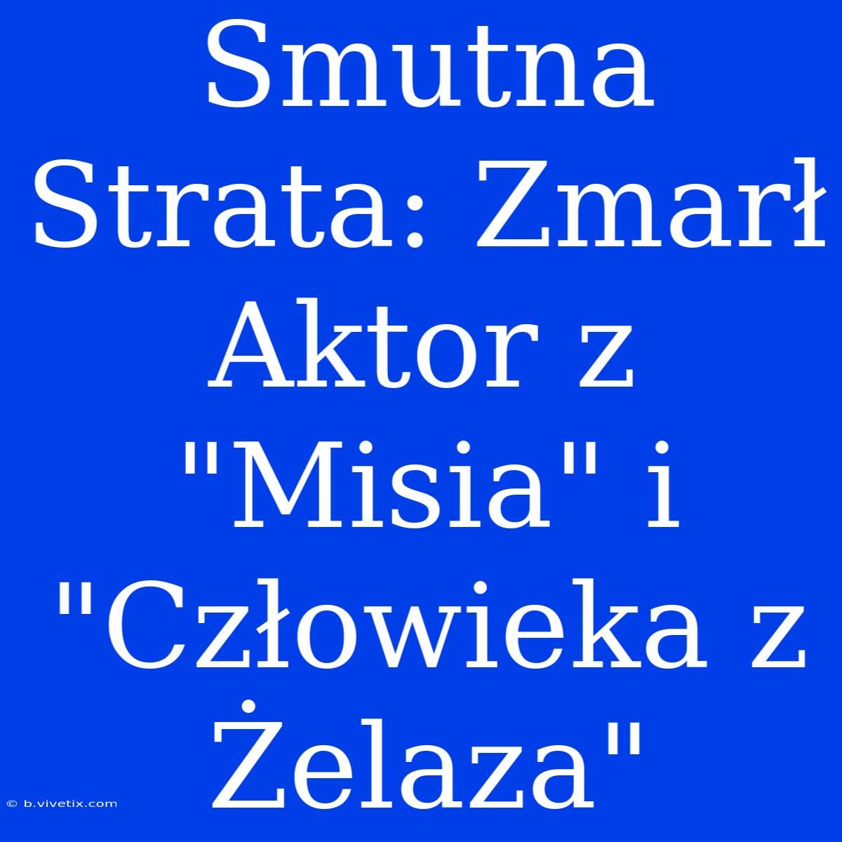 Smutna Strata: Zmarł Aktor Z 