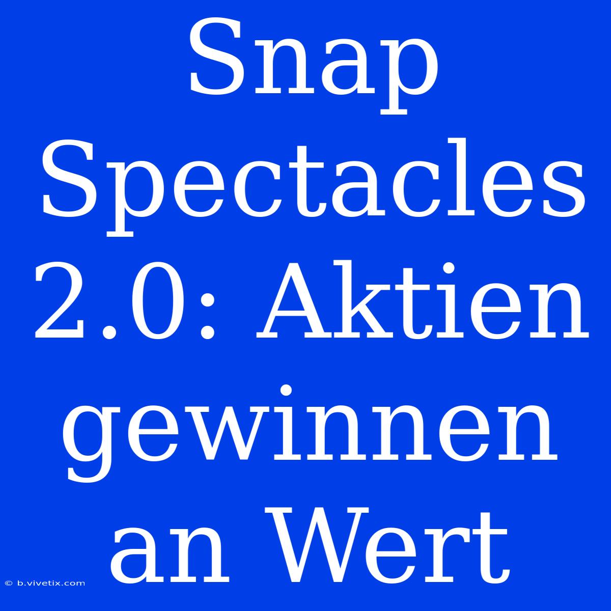 Snap Spectacles 2.0: Aktien Gewinnen An Wert