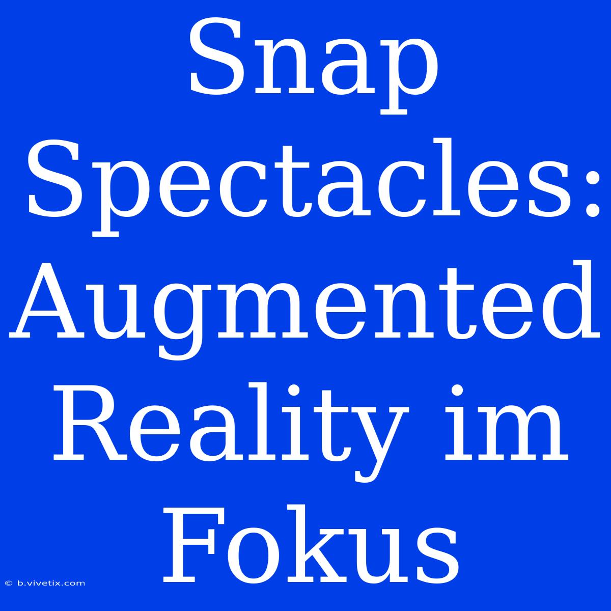 Snap Spectacles: Augmented Reality Im Fokus