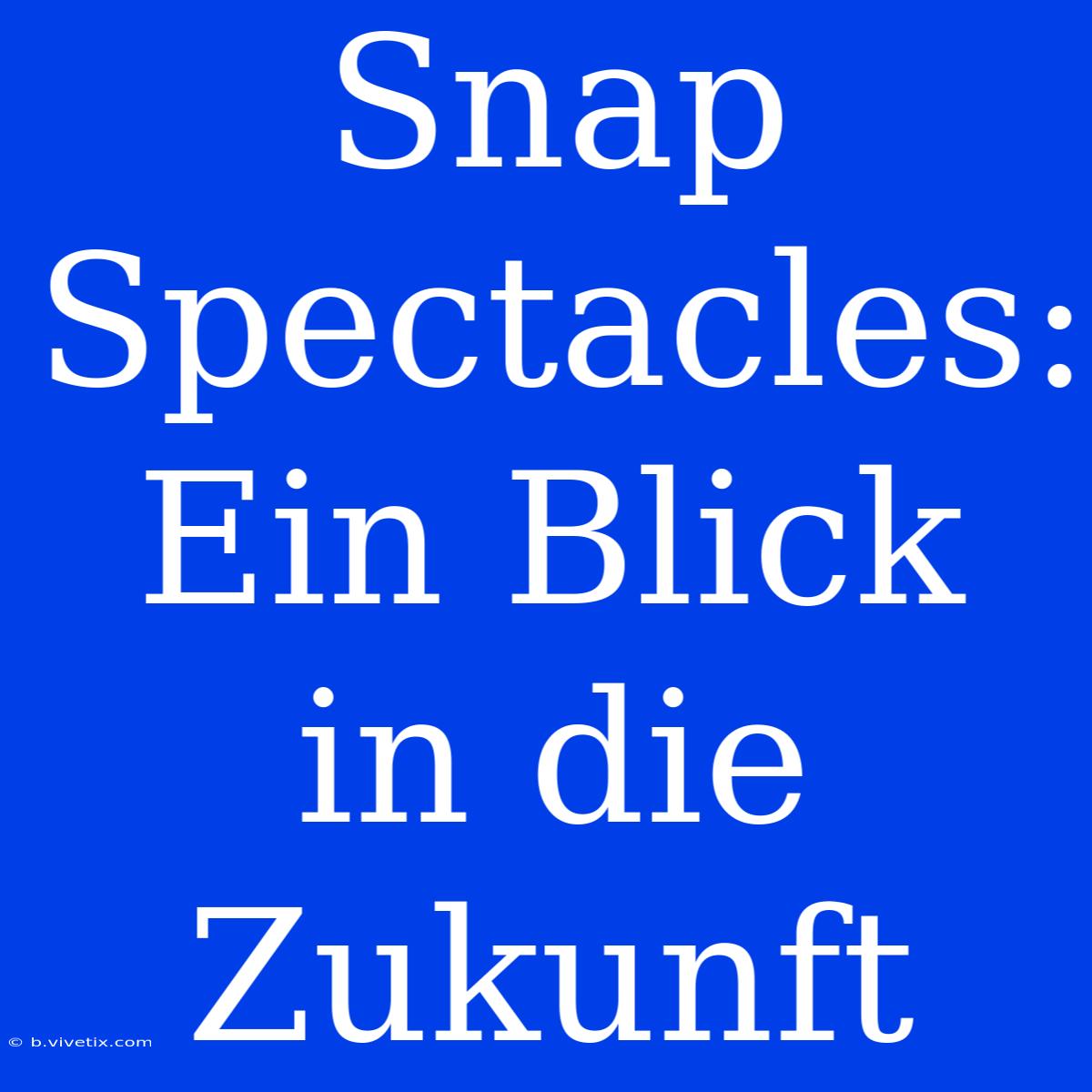 Snap Spectacles: Ein Blick In Die Zukunft