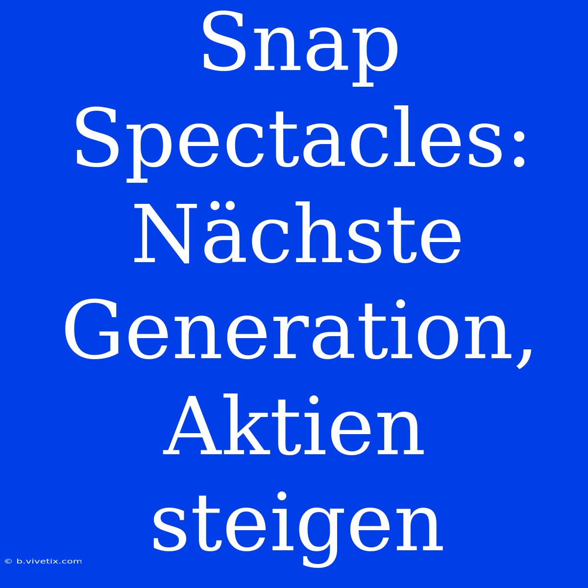 Snap Spectacles: Nächste Generation, Aktien Steigen