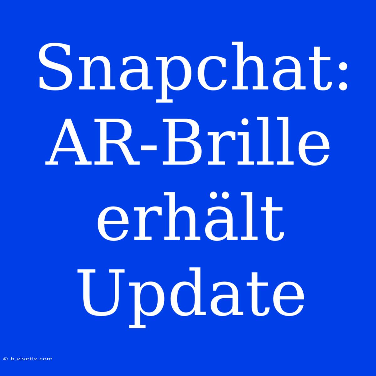 Snapchat: AR-Brille Erhält Update