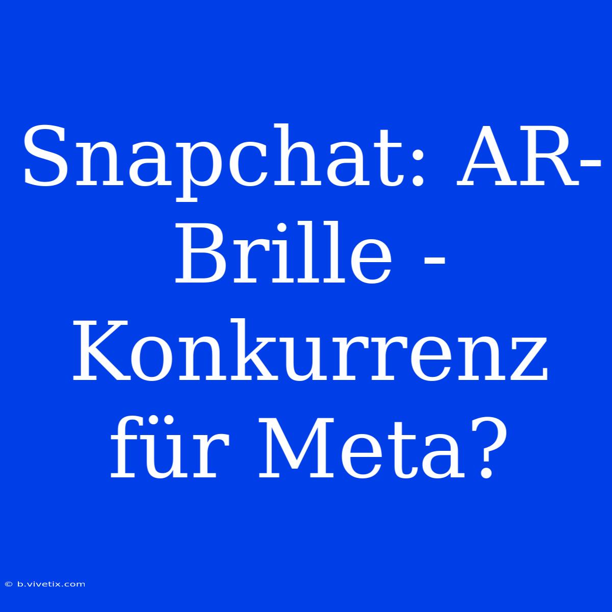 Snapchat: AR-Brille - Konkurrenz Für Meta?