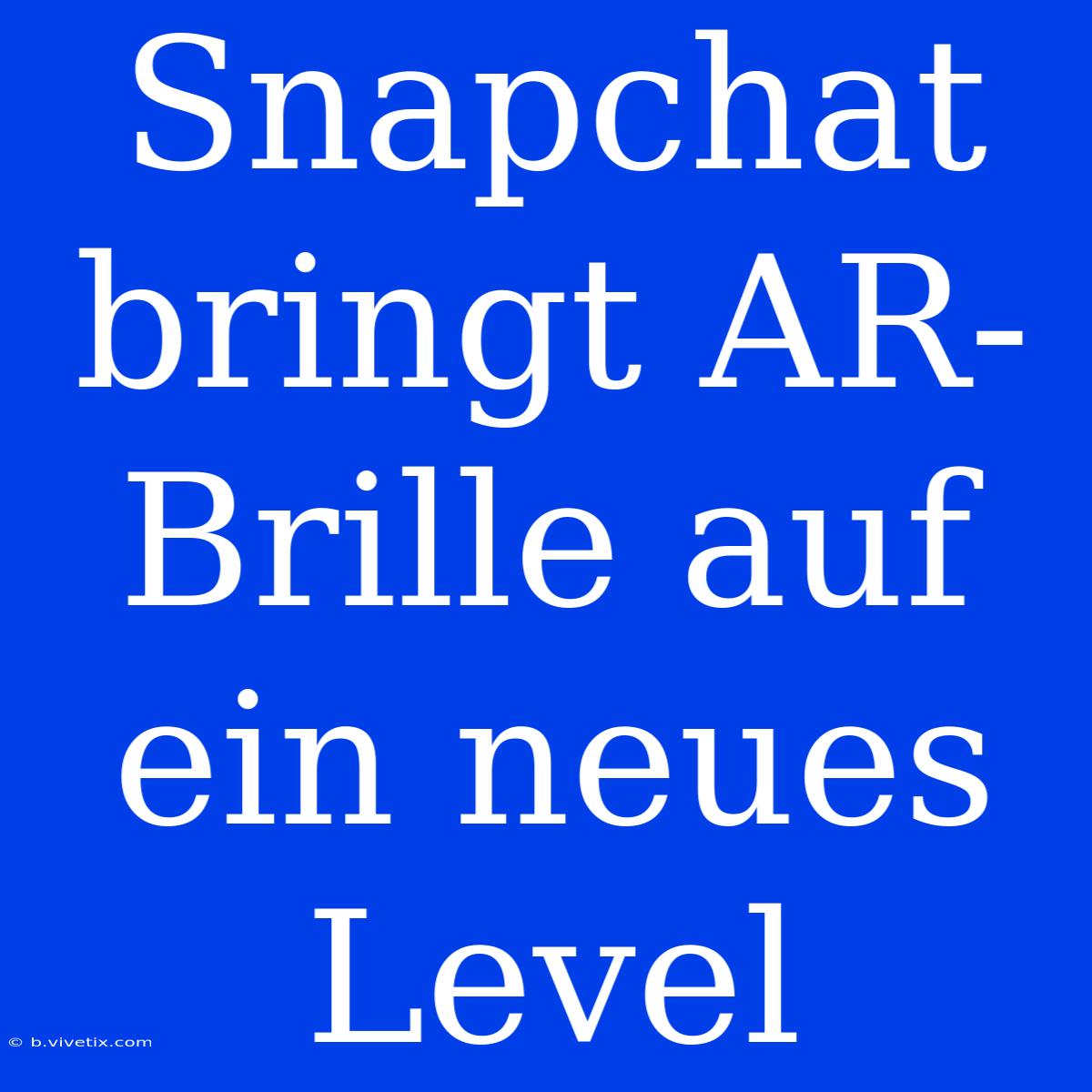 Snapchat Bringt AR-Brille Auf Ein Neues Level