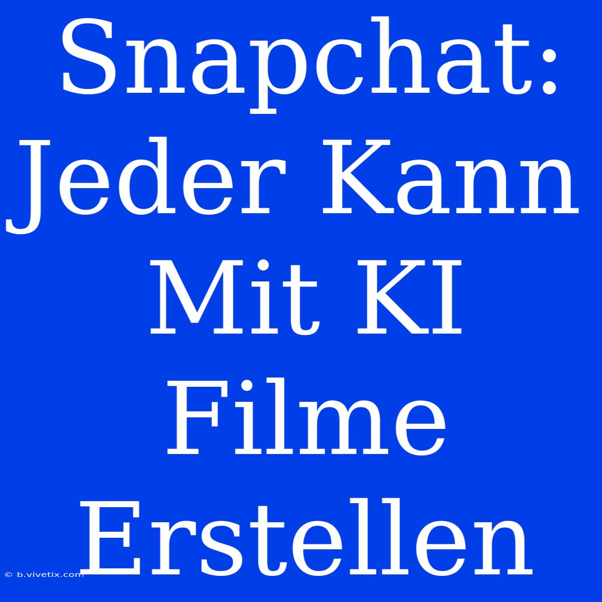 Snapchat: Jeder Kann Mit KI Filme Erstellen