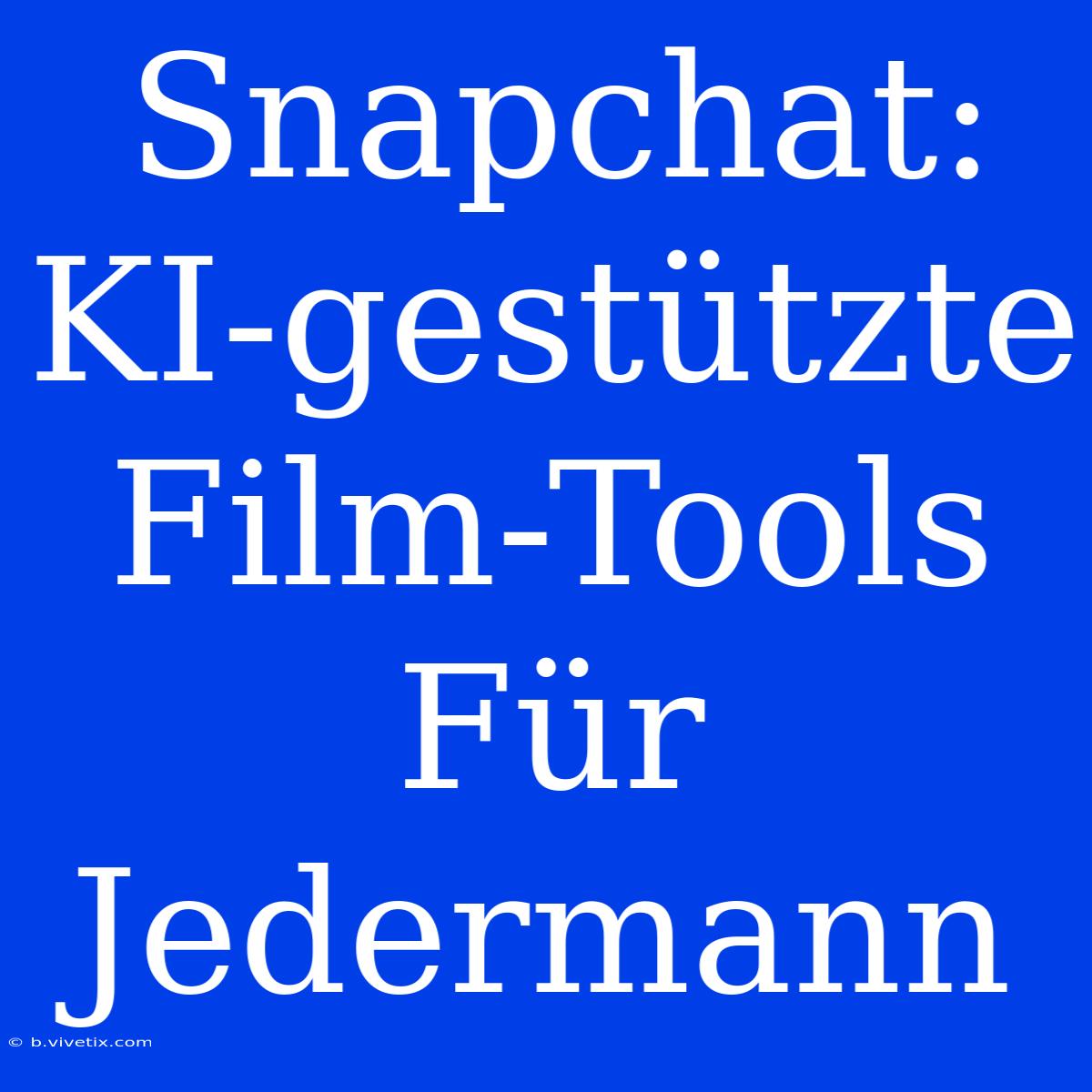 Snapchat: KI-gestützte Film-Tools Für Jedermann