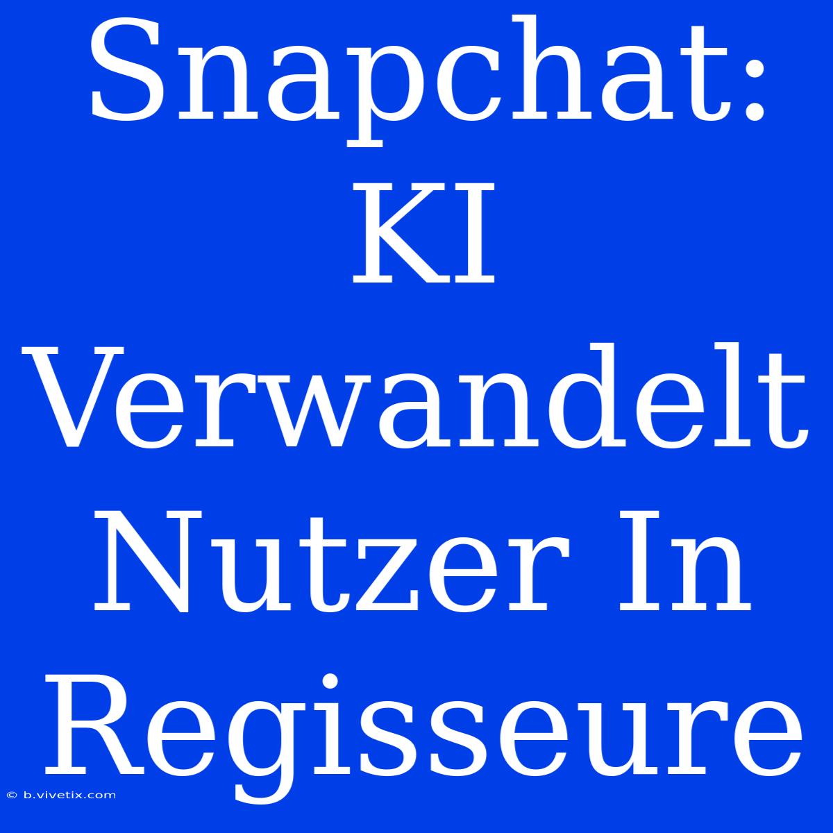 Snapchat: KI Verwandelt Nutzer In Regisseure