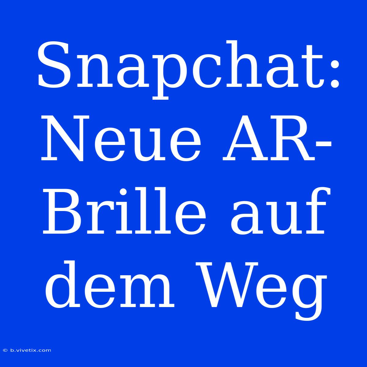 Snapchat: Neue AR-Brille Auf Dem Weg