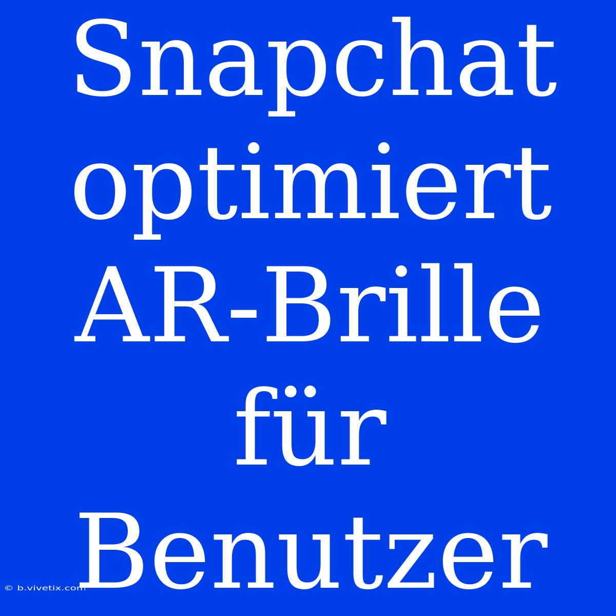 Snapchat Optimiert AR-Brille Für Benutzer