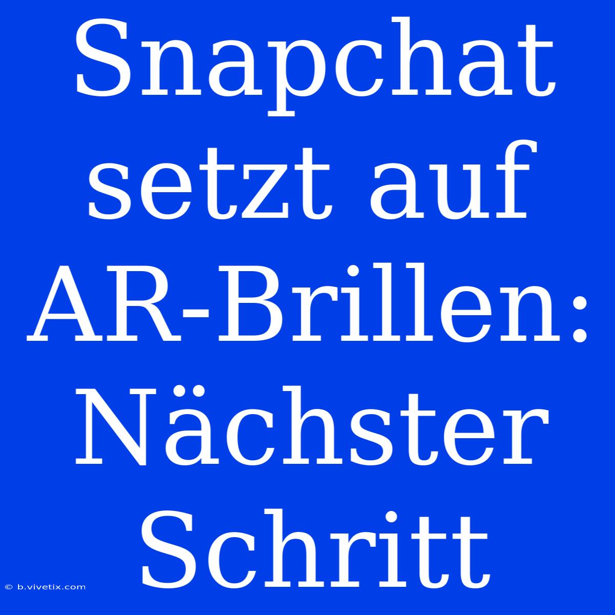 Snapchat Setzt Auf AR-Brillen: Nächster Schritt