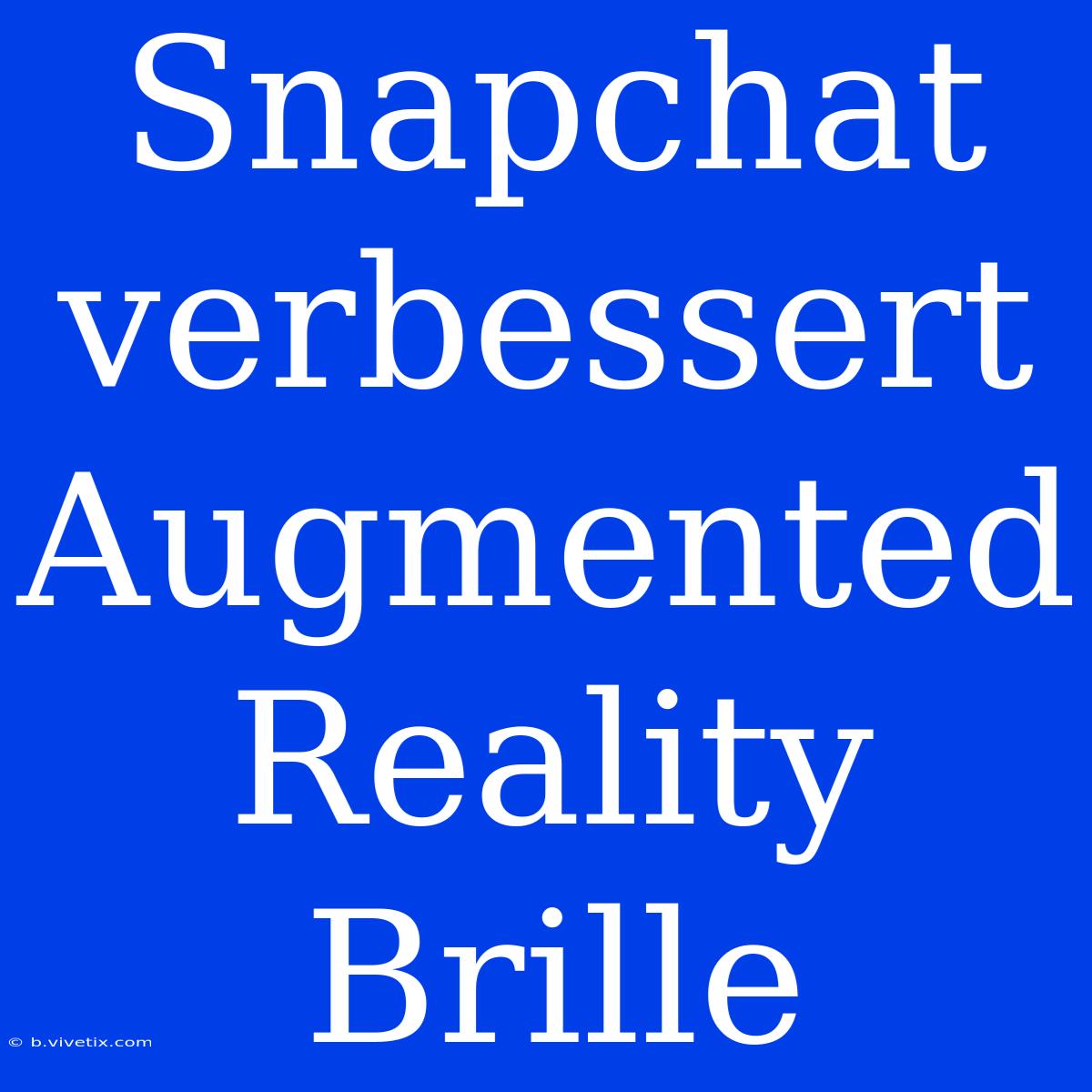 Snapchat Verbessert Augmented Reality Brille