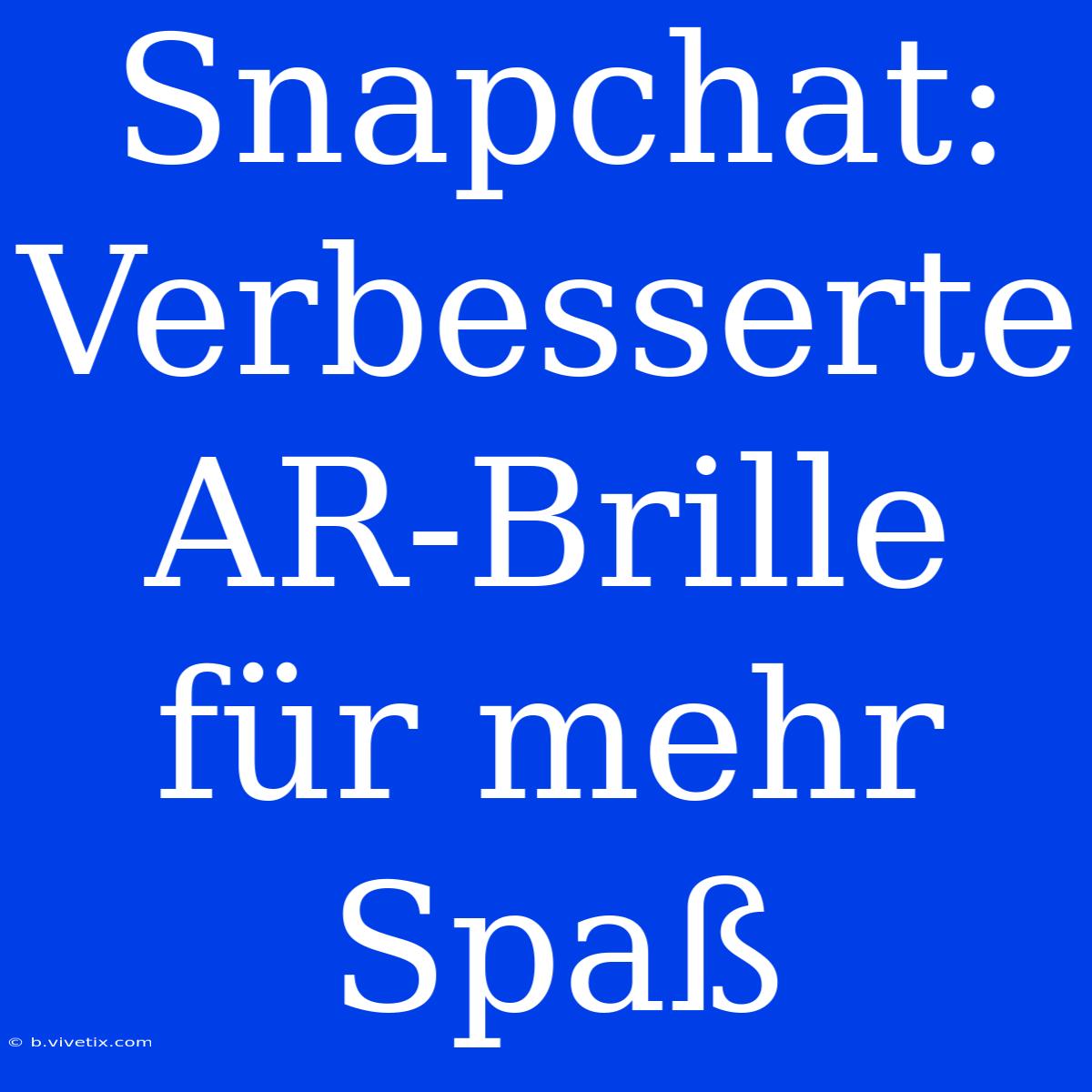 Snapchat: Verbesserte AR-Brille Für Mehr Spaß