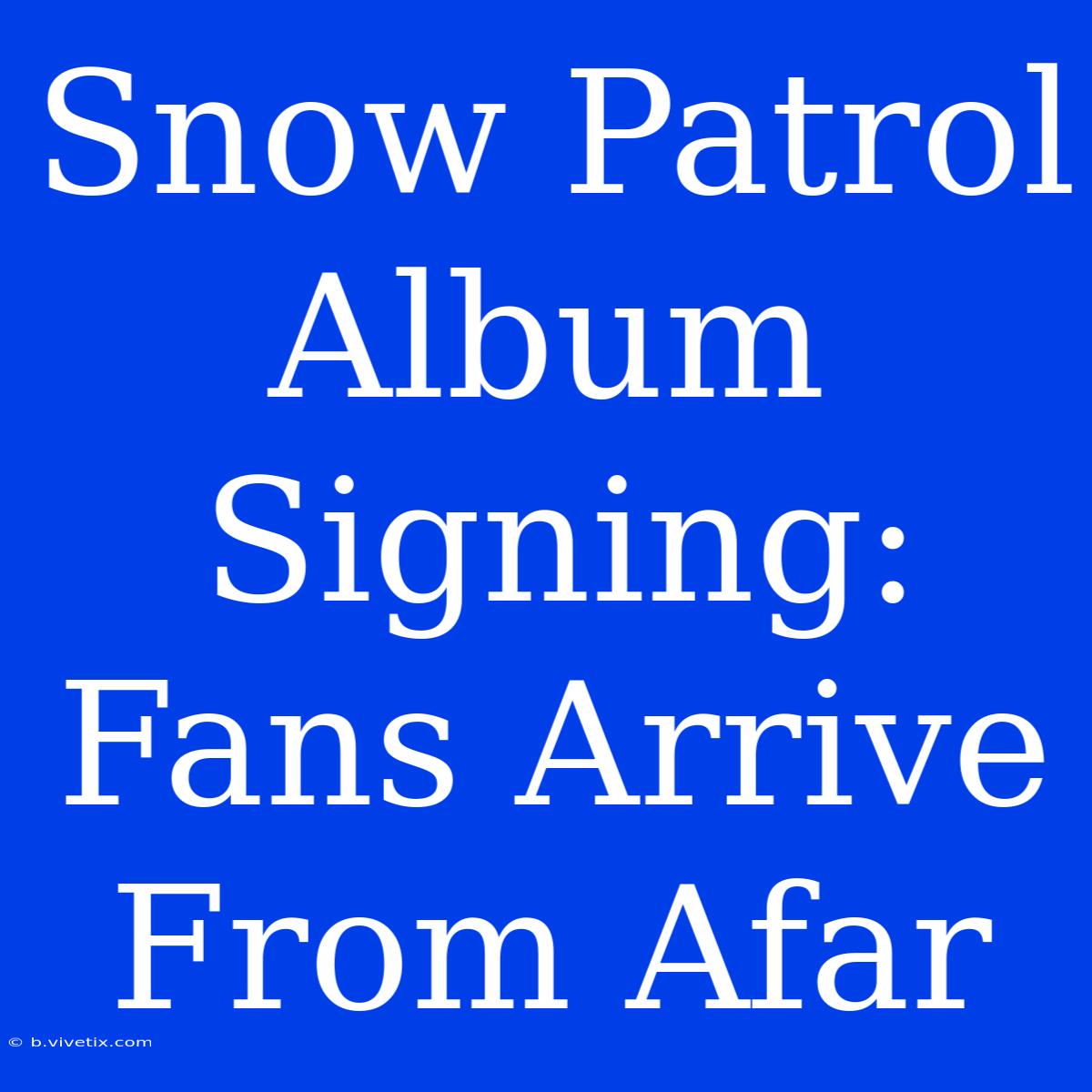 Snow Patrol Album Signing: Fans Arrive From Afar