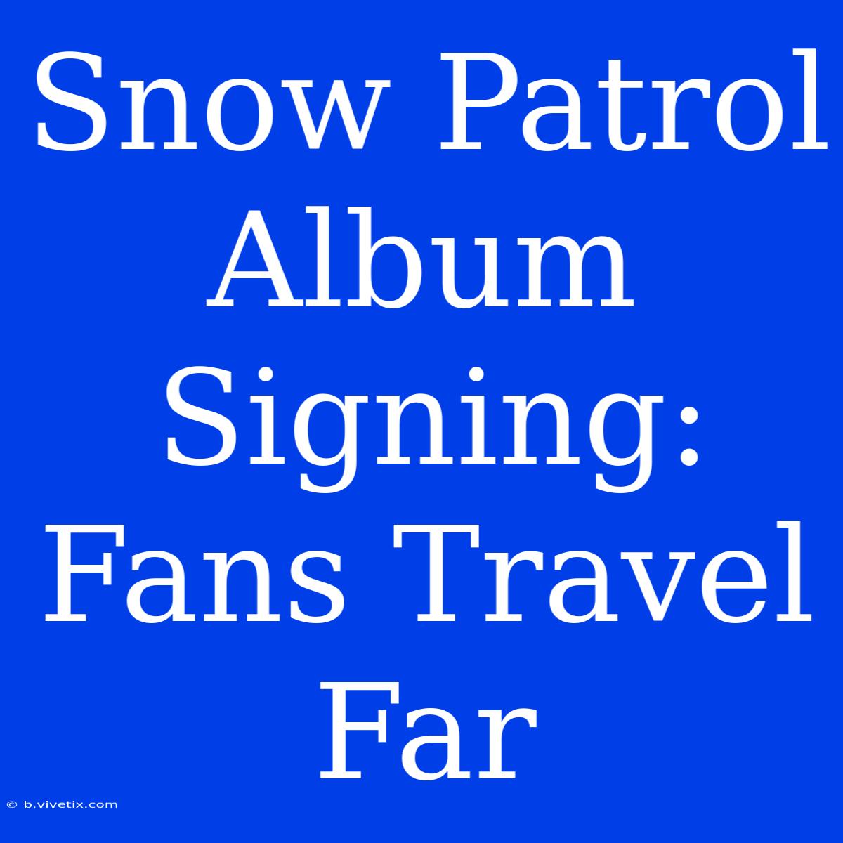 Snow Patrol Album Signing: Fans Travel Far