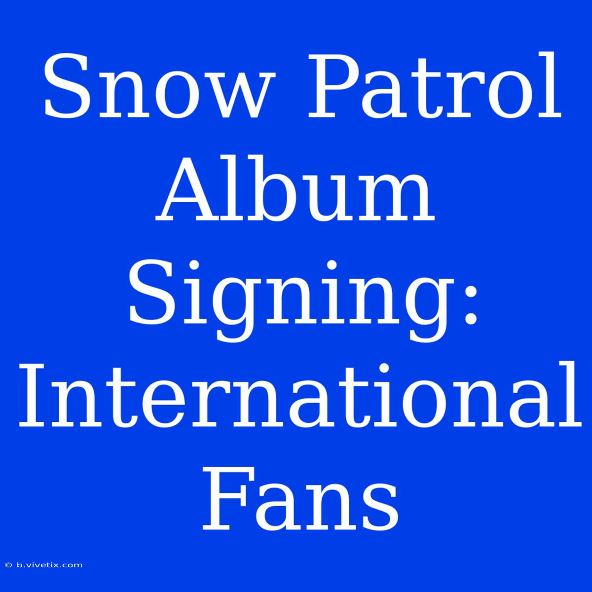 Snow Patrol Album Signing: International Fans