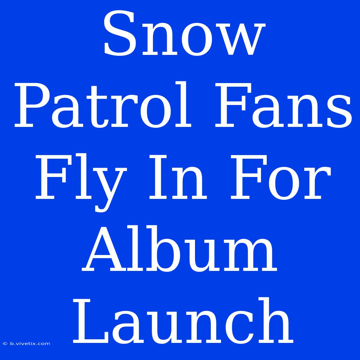 Snow Patrol Fans Fly In For Album Launch