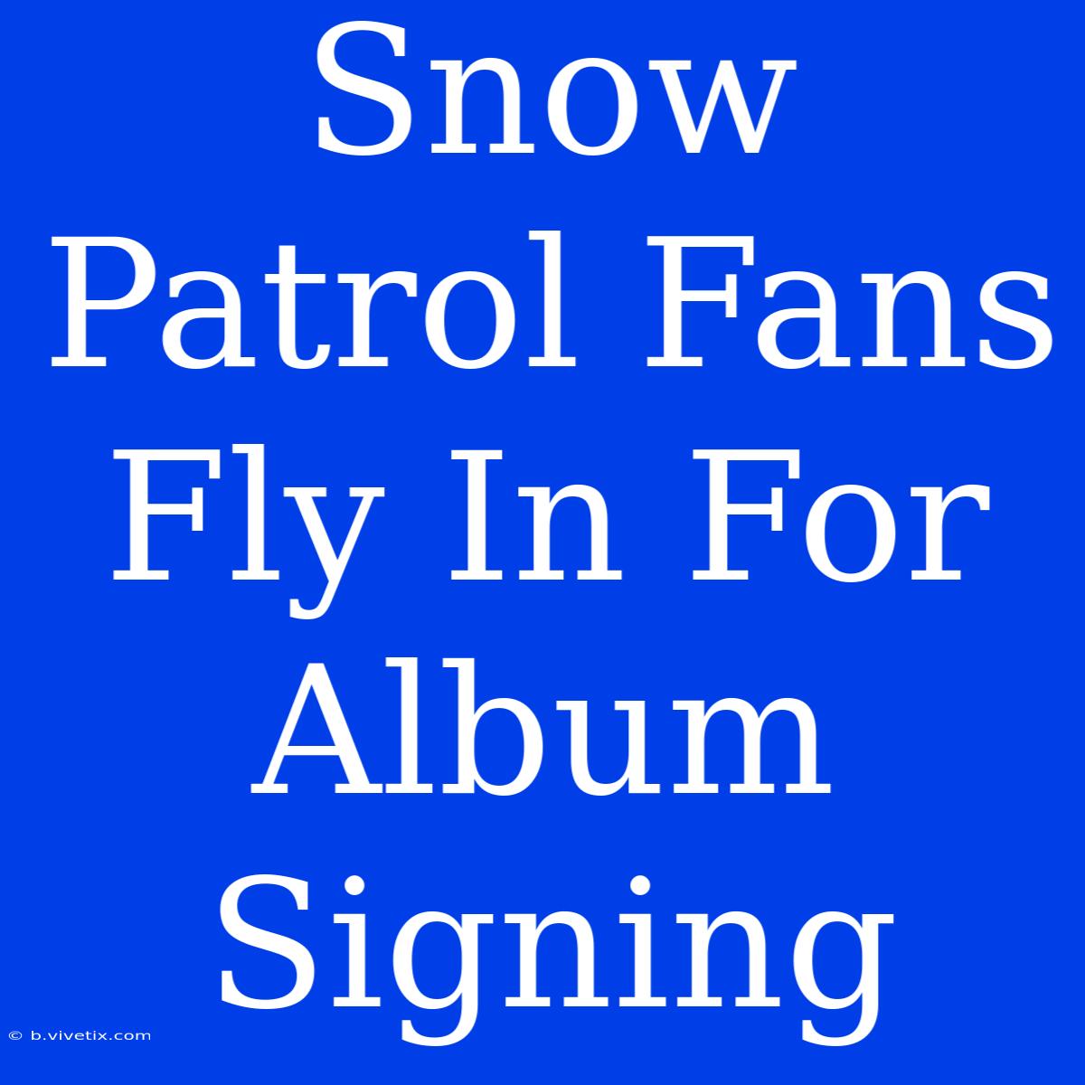 Snow Patrol Fans Fly In For Album Signing