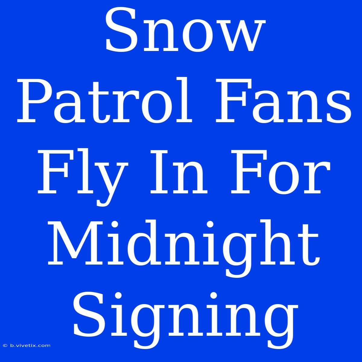 Snow Patrol Fans Fly In For Midnight Signing