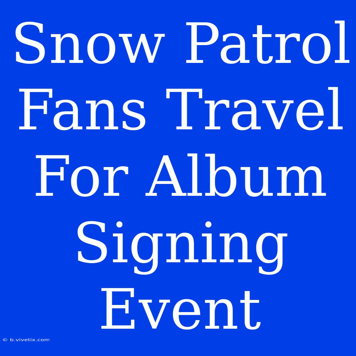 Snow Patrol Fans Travel For Album Signing Event