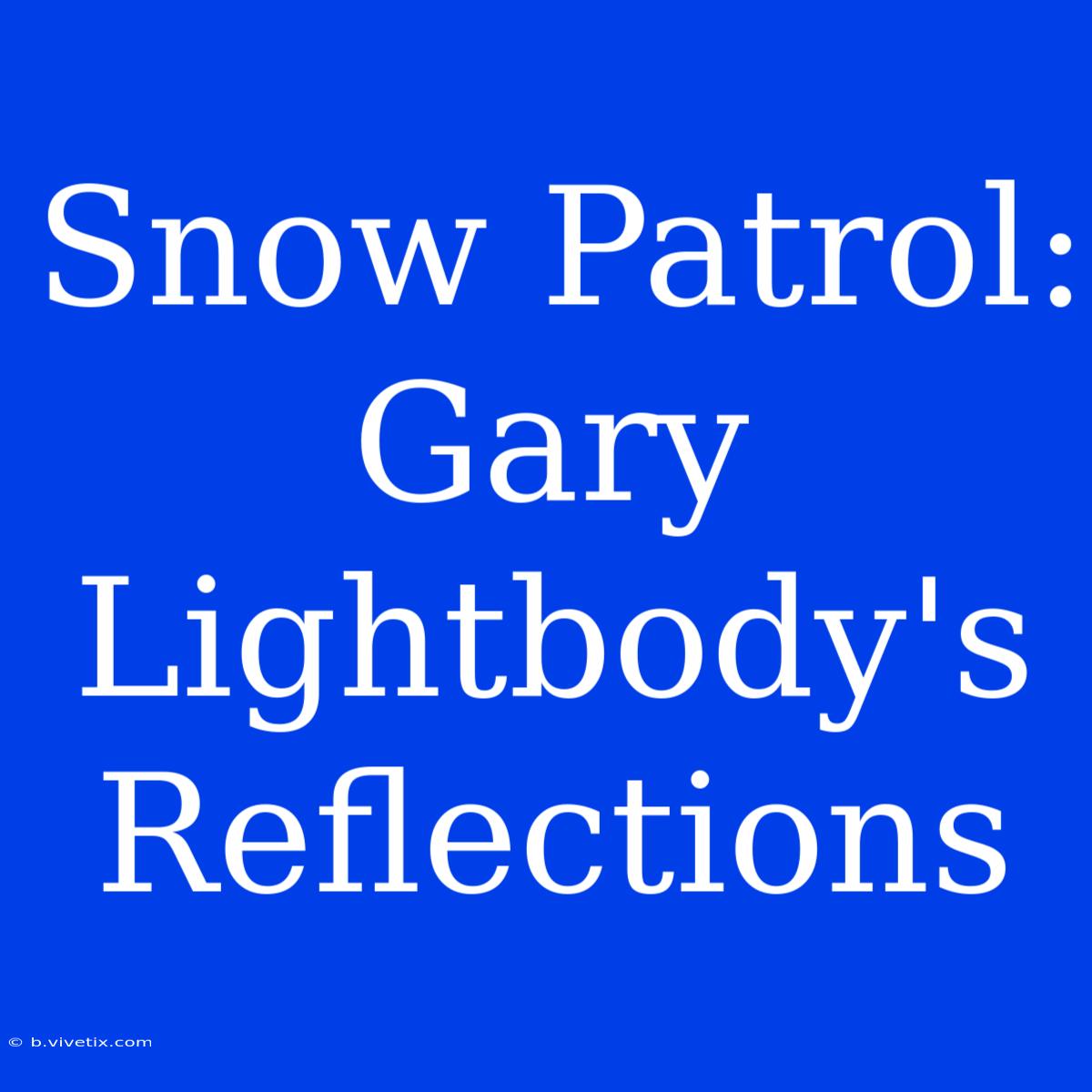 Snow Patrol: Gary Lightbody's Reflections