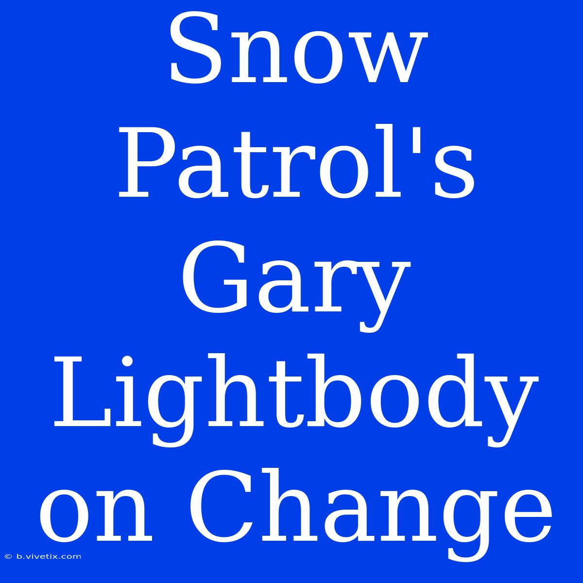 Snow Patrol's Gary Lightbody On Change