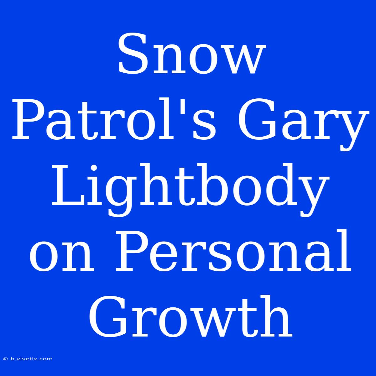 Snow Patrol's Gary Lightbody On Personal Growth 