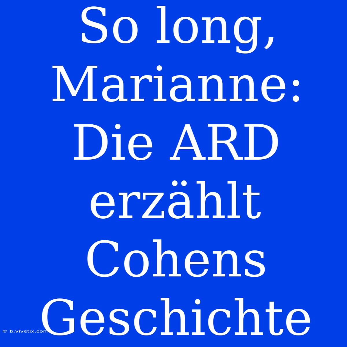 So Long, Marianne: Die ARD Erzählt Cohens Geschichte