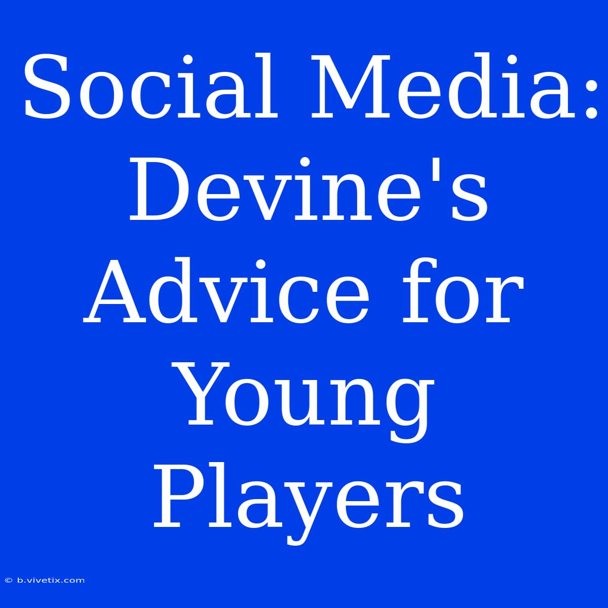 Social Media: Devine's Advice For Young Players