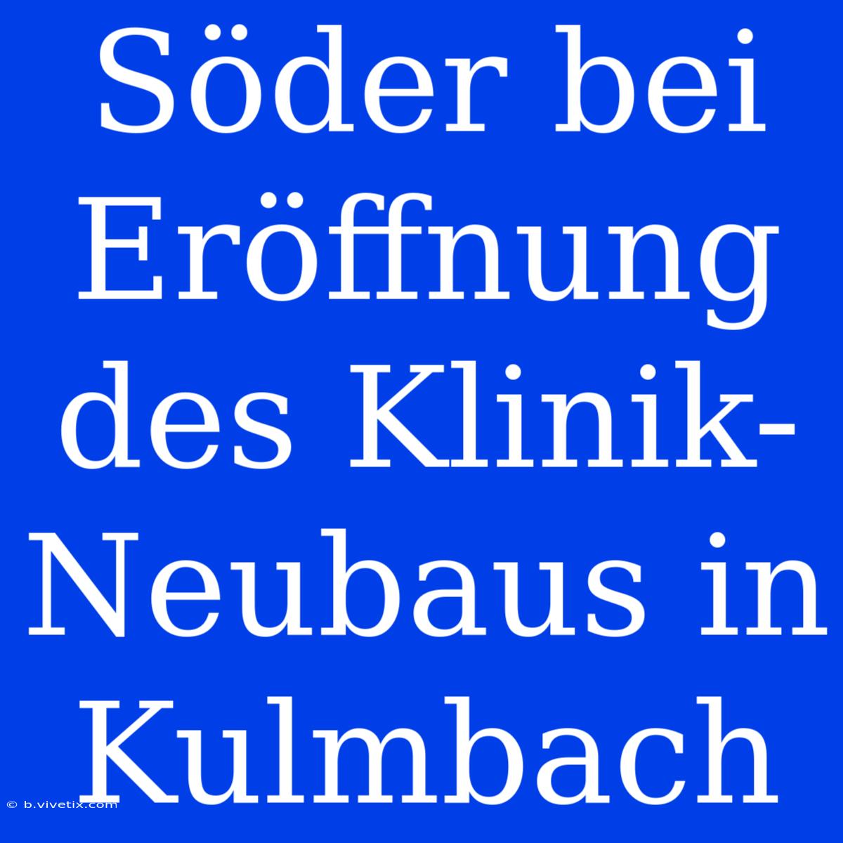 Söder Bei Eröffnung Des Klinik-Neubaus In Kulmbach