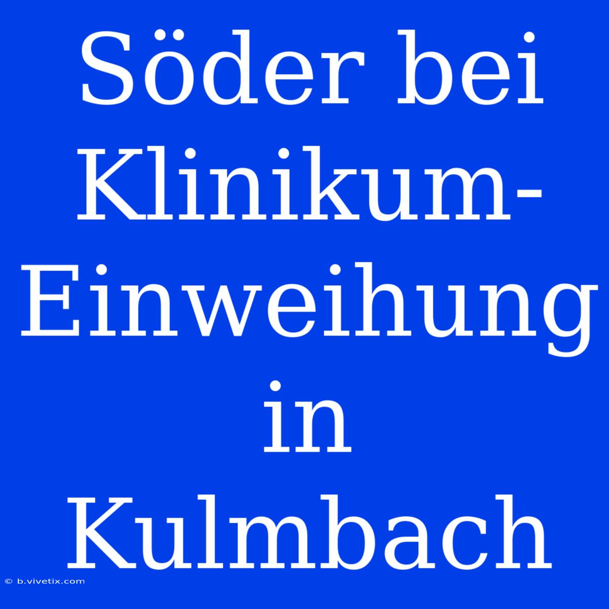 Söder Bei Klinikum-Einweihung In Kulmbach