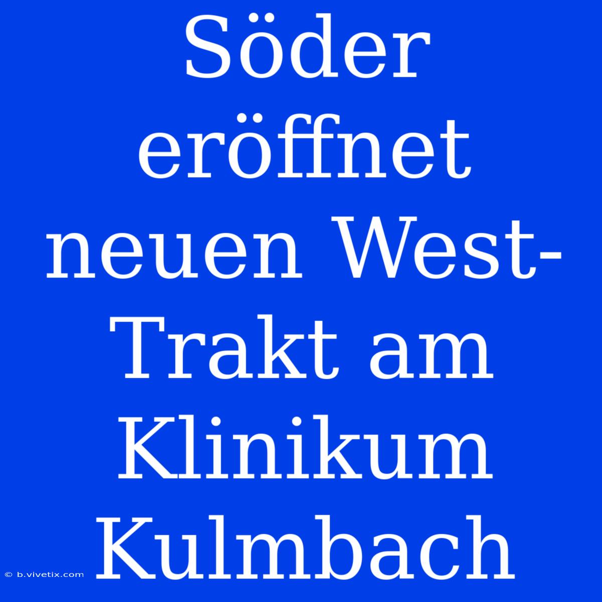 Söder Eröffnet Neuen West-Trakt Am Klinikum Kulmbach