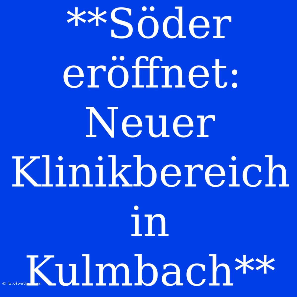 **Söder Eröffnet: Neuer Klinikbereich In Kulmbach**