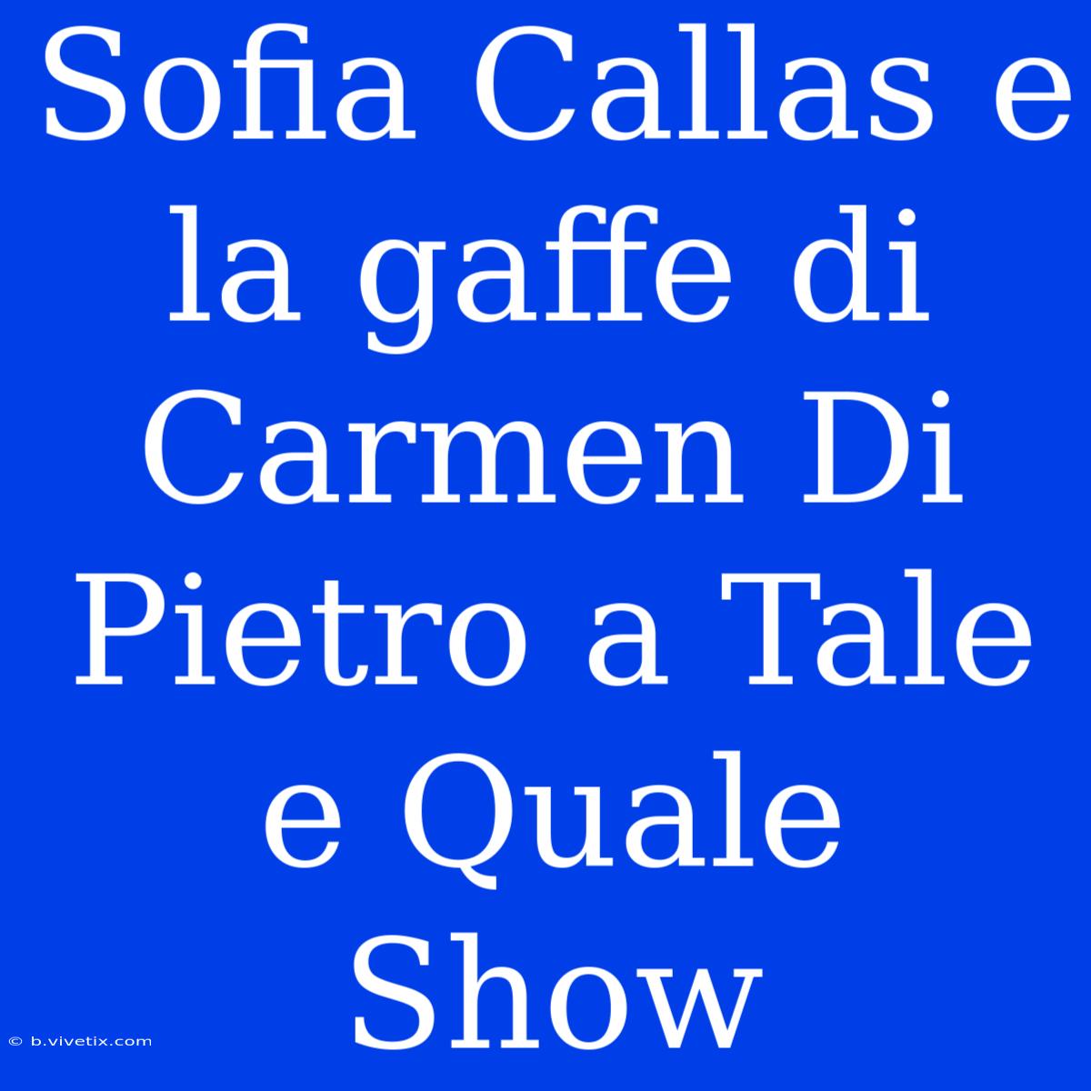 Sofia Callas E La Gaffe Di Carmen Di Pietro A Tale E Quale Show