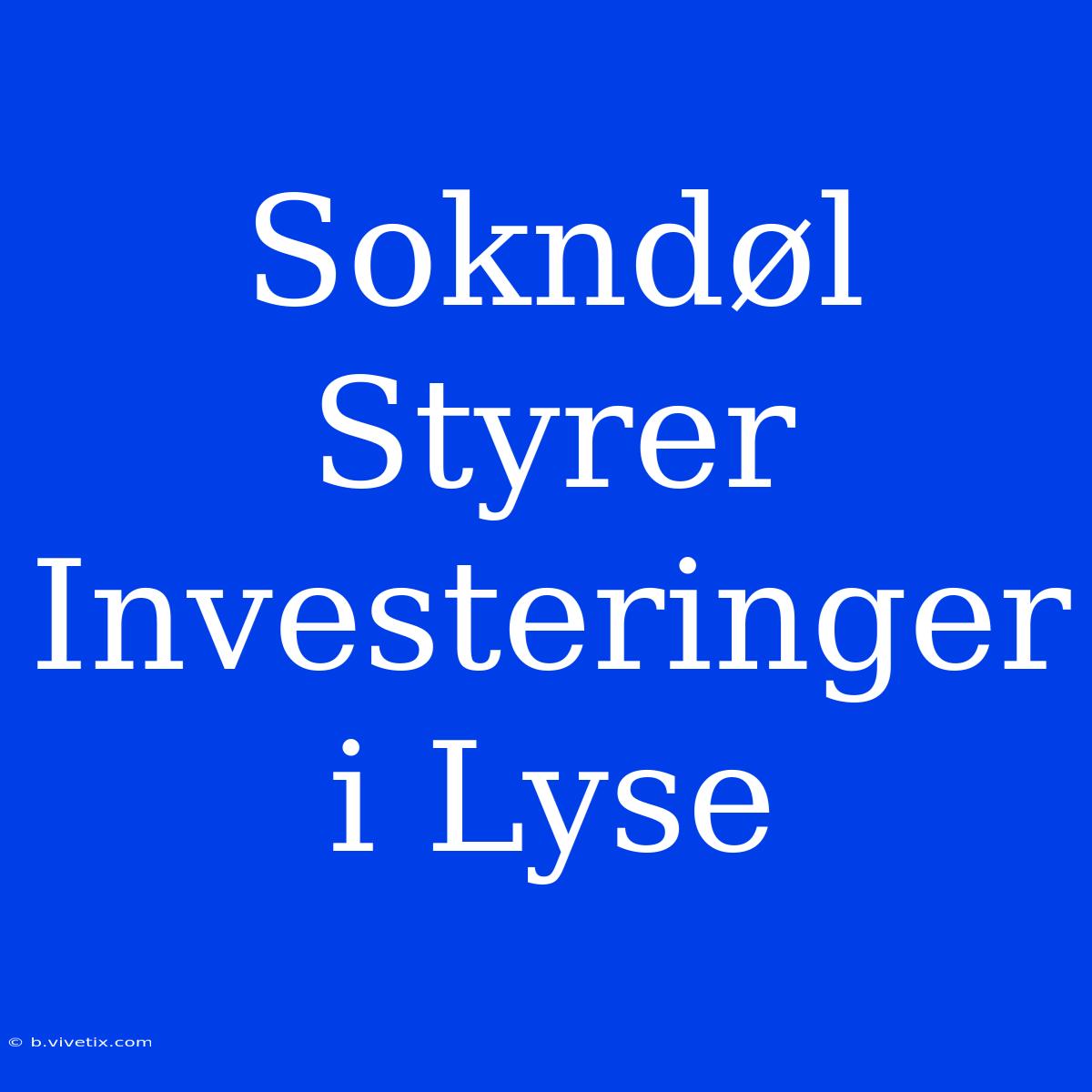 Sokndøl Styrer Investeringer I Lyse