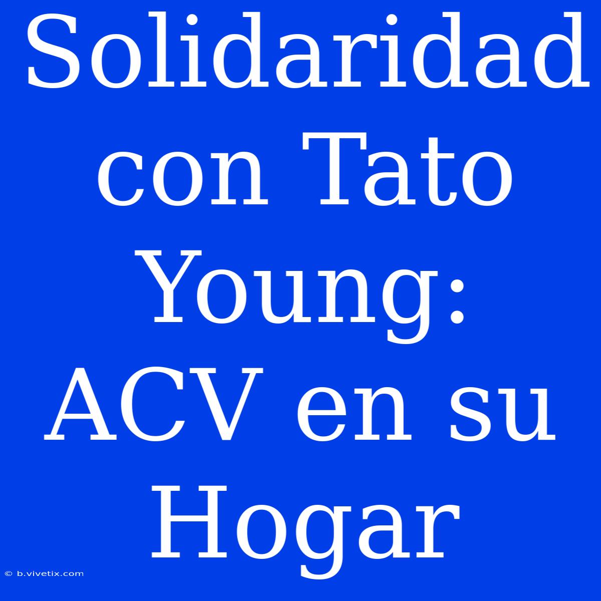 Solidaridad Con Tato Young: ACV En Su Hogar