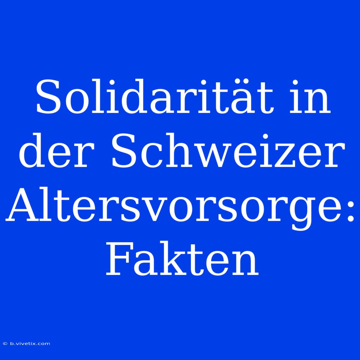 Solidarität In Der Schweizer Altersvorsorge: Fakten