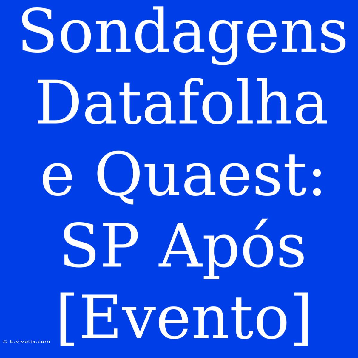 Sondagens Datafolha E Quaest: SP Após [Evento]