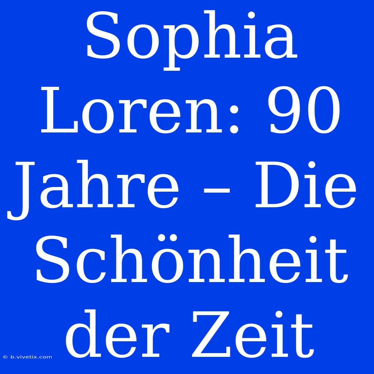 Sophia Loren: 90 Jahre – Die Schönheit Der Zeit