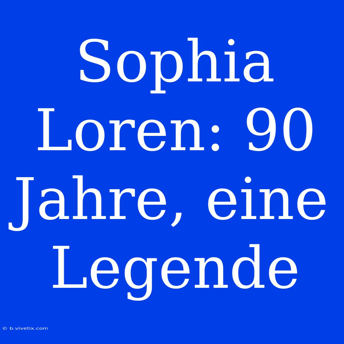 Sophia Loren: 90 Jahre, Eine Legende