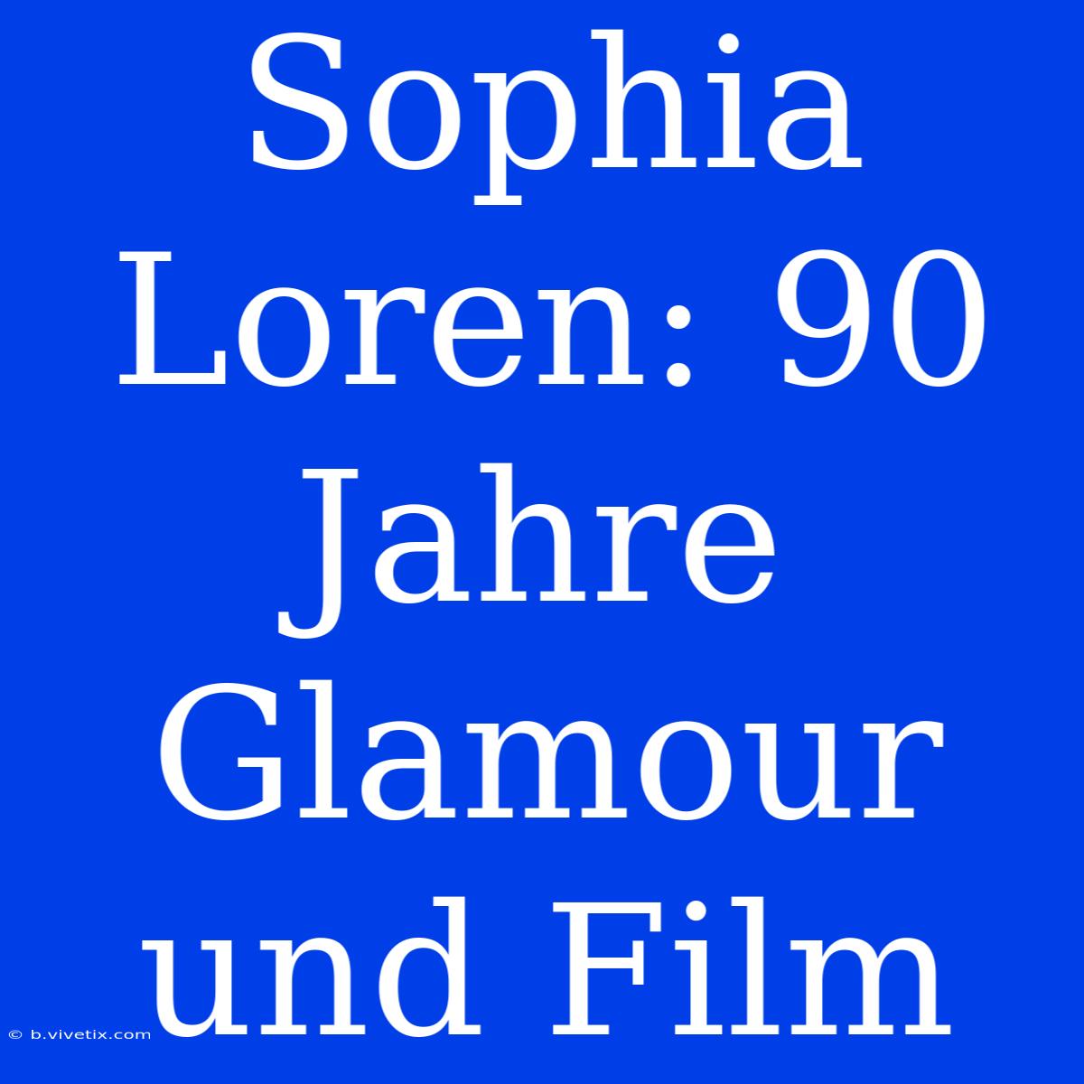 Sophia Loren: 90 Jahre Glamour Und Film