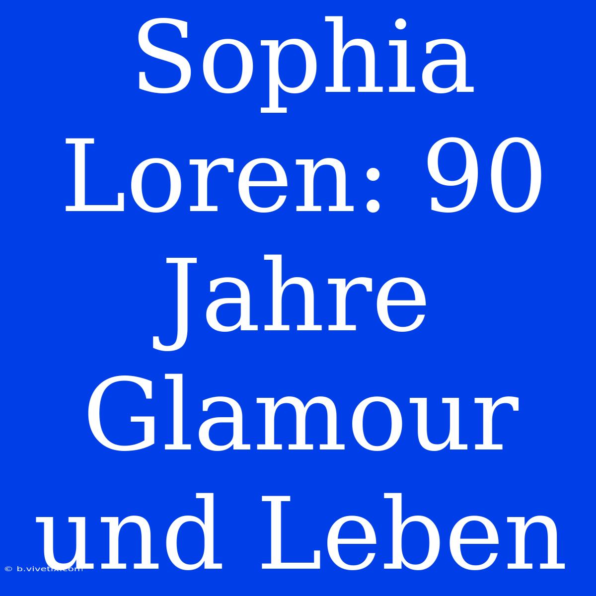 Sophia Loren: 90 Jahre Glamour Und Leben