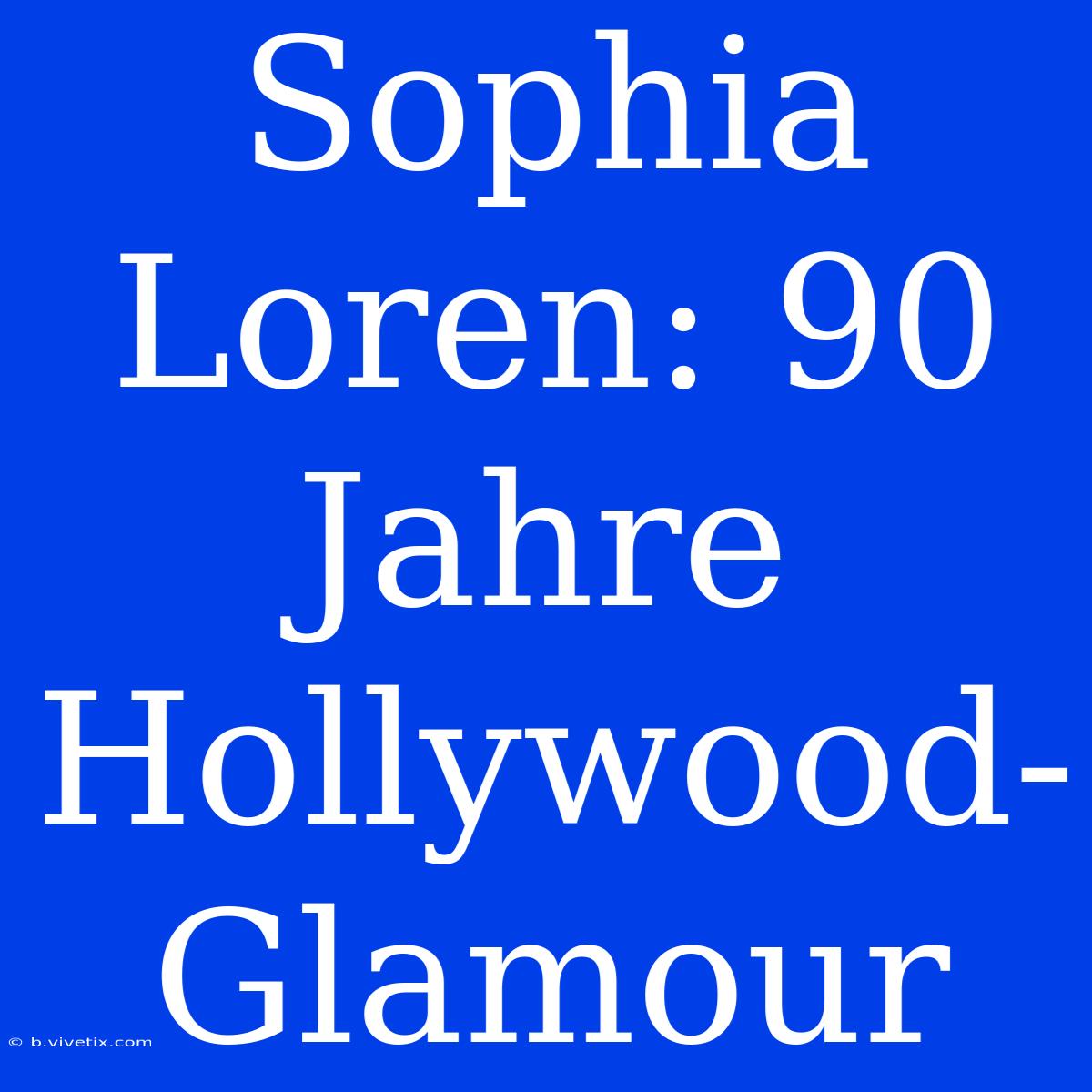 Sophia Loren: 90 Jahre Hollywood-Glamour