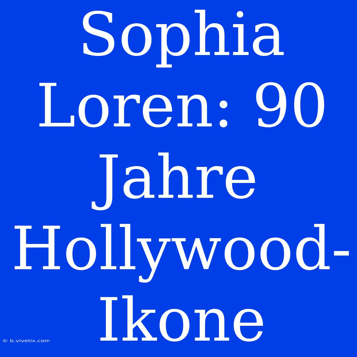 Sophia Loren: 90 Jahre Hollywood-Ikone